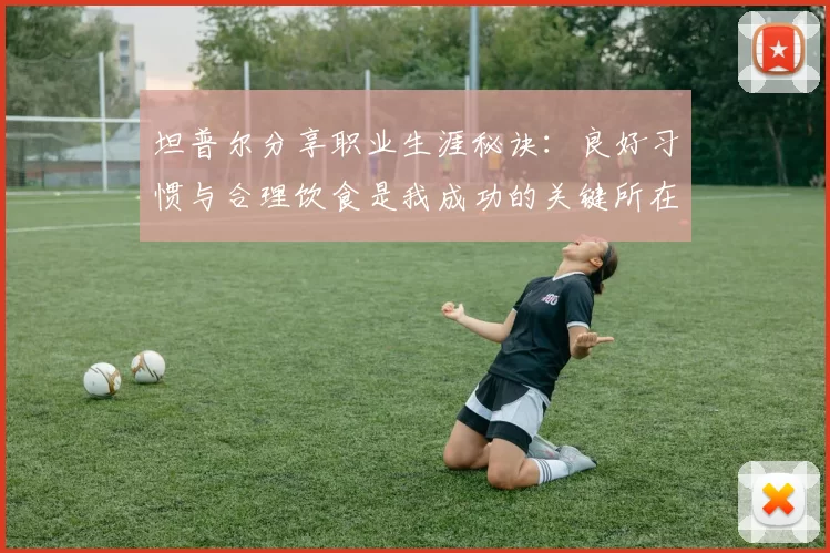 坦普尔分享职业生涯秘诀：良好习惯与合理饮食是我成功的关键所在